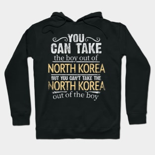 You Can Take The Boy Out Of North Korea But You Cant Take The North Korea Out Of The Boy - Gift for North Korean With Roots From North Korea Hoodie